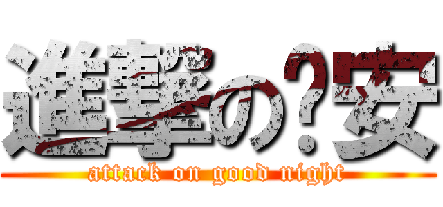 進撃の晚安 (attack on good night)