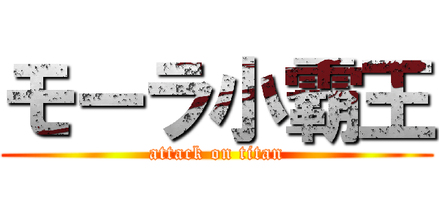 モーラ小霸王 (attack on titan)