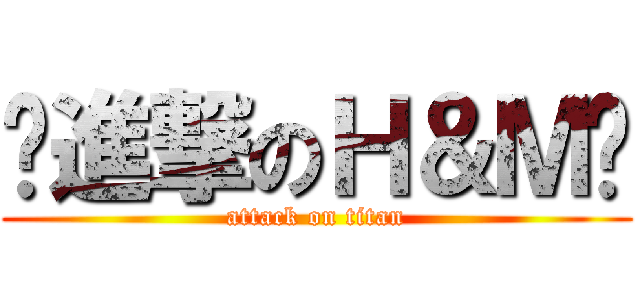 ♡進撃のＨ＆Ｍ♡ (attack on titan)