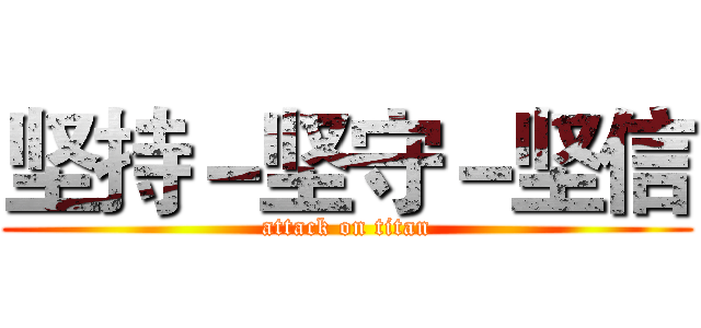 坚持－坚守－坚信 (attack on titan)