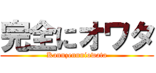 完全にオワタ (Kannzennniowata)