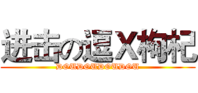 进击の逗Ｘ枸杞 (DOUDOUDOUDOU)