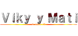 Ｖｉｋｙ ｙ Ｍａｔｉ (se aman <3)