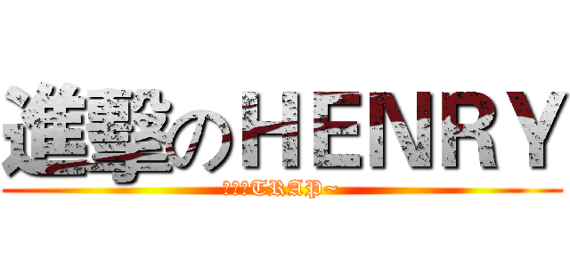進擊のＨＥＮＲＹ (好聽的TRAP~)