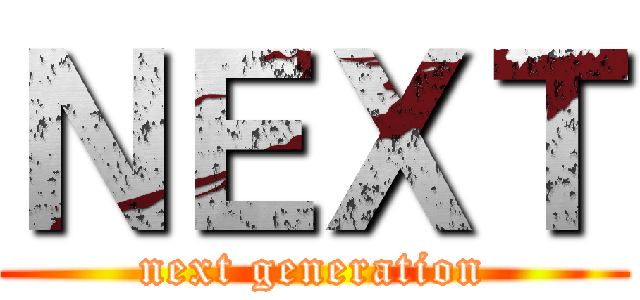 ＮＥＸＴ (next generation)