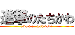 進撃のたちかわ (attack on tachikawa)