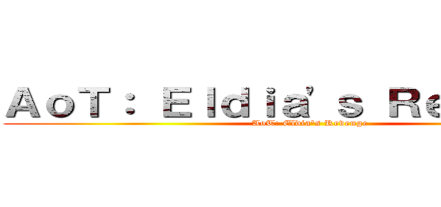 ＡｏＴ： Ｅｌｄｉａ'ｓ Ｒｅｖｅｎｇｅ (AoT: Eldia's Revenge)