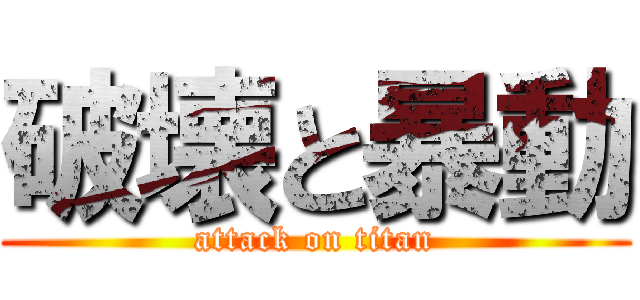 破壊と暴動 (attack on titan)