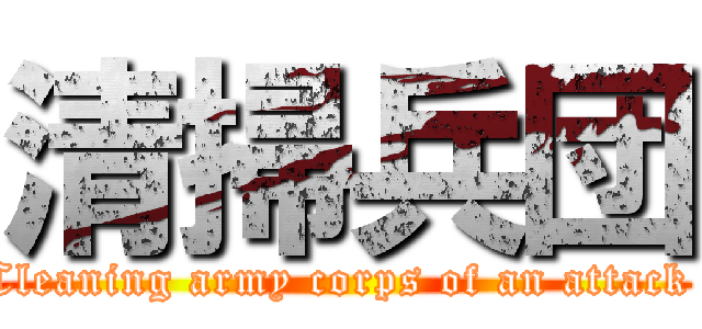 清掃兵団 (Cleaning army corps of an attack )
