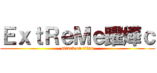 ＥｘｔＲｅＭｅ躍燁ｃ (attack on titan)