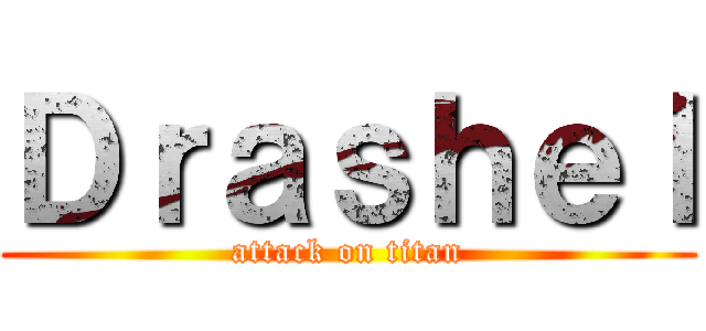 Ｄｒａｓｈｅｌ (attack on titan)