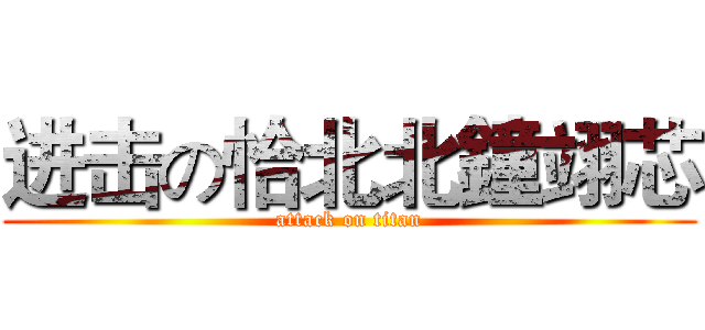 进击の恰北北鐘翊芯 (attack on titan)