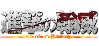 進撃の翰威 (attack on Hanway)