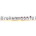 Ｂｒｏｋｅｎｍｏｏｎｆｕｌ (o.o)