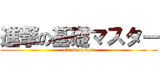 進撃の基礎マスター (attack on base)