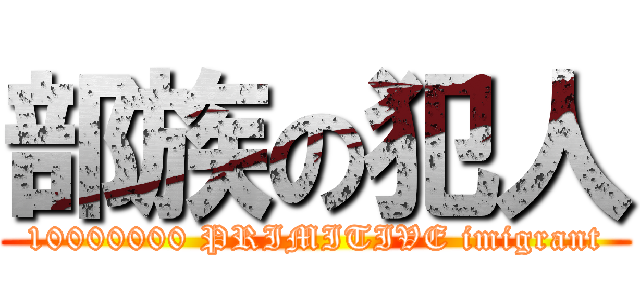部族の犯人 (10000000 PRIMITIVE imigrant)