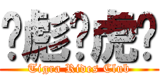 ҉彪҉虎҉ (Tigra Rides Club)