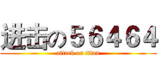 进击の５６４６４ (attack on titan)