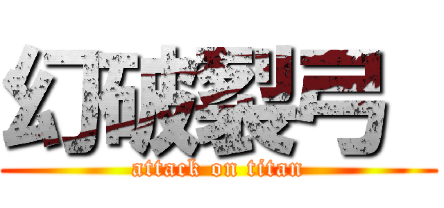 幻破裂弓  (attack on titan)