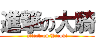 進撃の大騎 (attack on Hiroki)