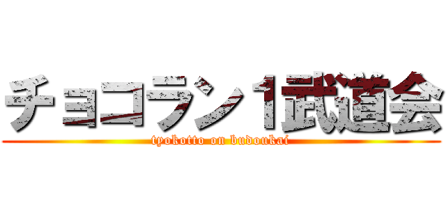 チョコラン１武道会 (tyokotto on budoukai)