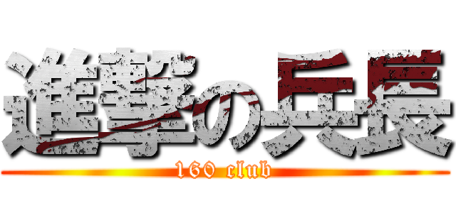 進撃の兵長 (160 club)