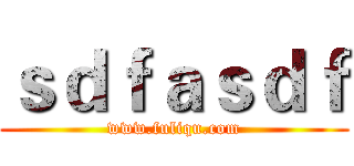 ｓｄｆａｓｄｆ (www.fuliqu.com)