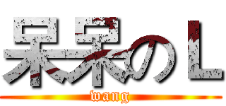 呆呆のＬ (wang)
