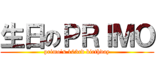 生日のＰＲｌＭＯ (primo\'s 103rd birthday)