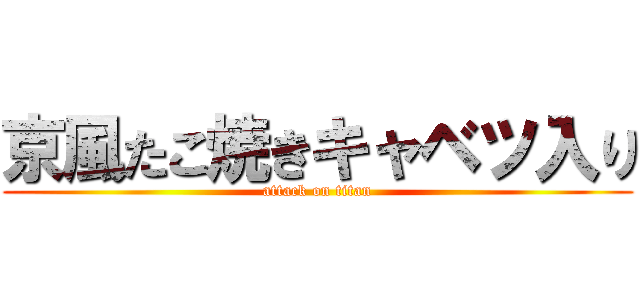 京風たこ焼きキャベツ入り (attack on titan)