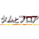 タムとフロア (tom)