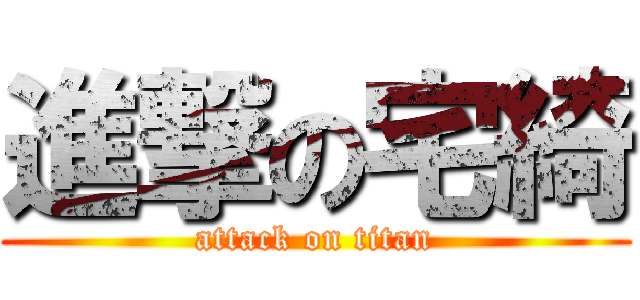 進撃の宅綺 (attack on titan)