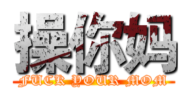操你妈 (FUCK YOUR MOM)