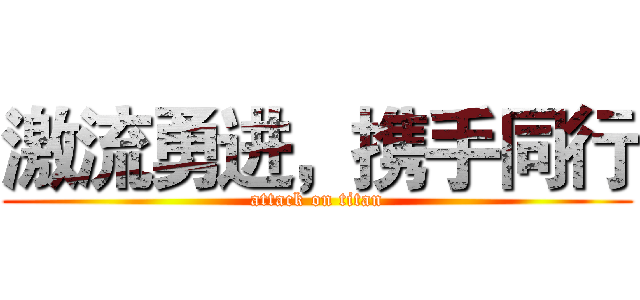 激流勇进，携手同行 (attack on titan)