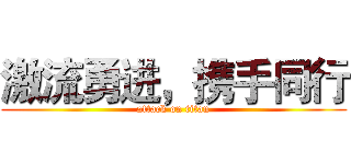 激流勇进，携手同行 (attack on titan)