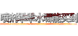 喷剂乖乖水哪能买到 (喷剂乖乖水哪能买到【电.话156x1318x7580-Q1991936399鑫宏药业】我们做的是长期生意,靠的是老客户长期支持
参考消息网2月20日报道 韩媒称，“剩女多、离婚率高的城市，房价一定会上涨。”这是中国经济学家金岩石2016年12月参加在上海举行的房地产相关论坛时说的话。
)