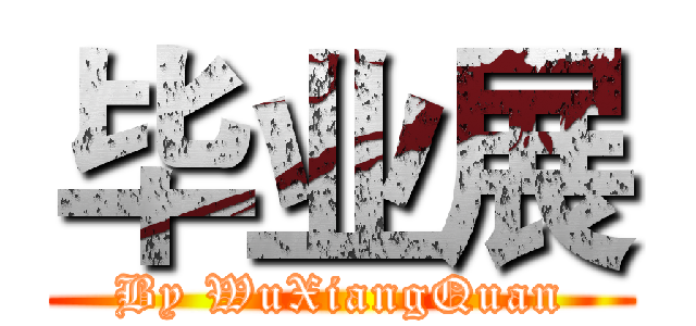 毕业展 (By WuXiangQuan)