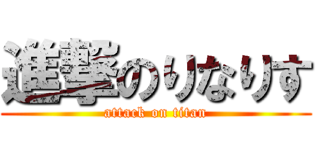 進撃のりなりす (attack on titan)