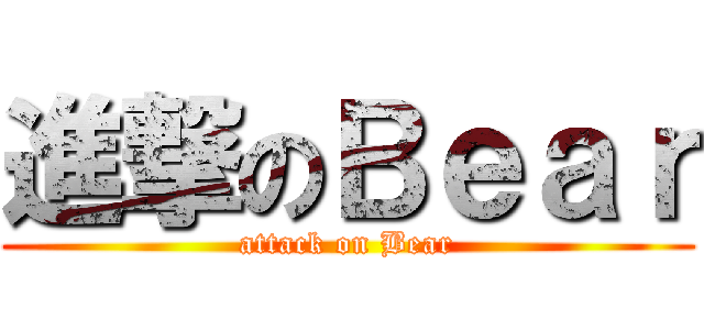 進撃のＢｅａｒ (attack on Bear)