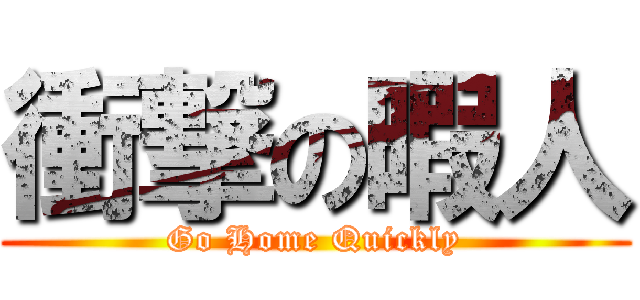 衝撃の暇人 (Go Home Quickly)