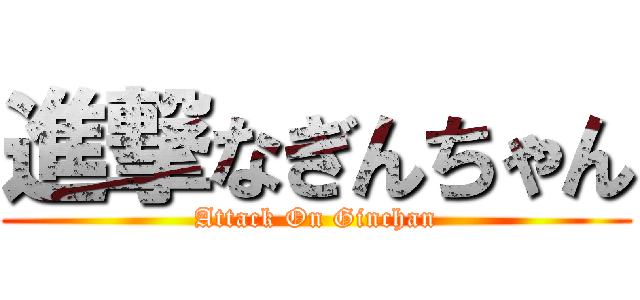 進撃なぎんちゃん (Attack On Ginchan)