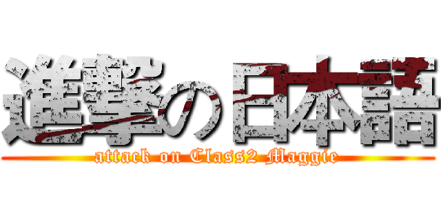 進撃の日本語 (attack on Class2 Maggie)