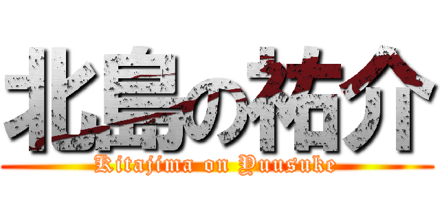 北島の祐介 (Kitajima on Yuusuke)