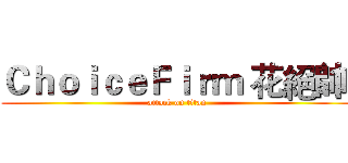 ＣｈｏｉｃｅＦｉｒｍ 花絕帥  (attack on titan)