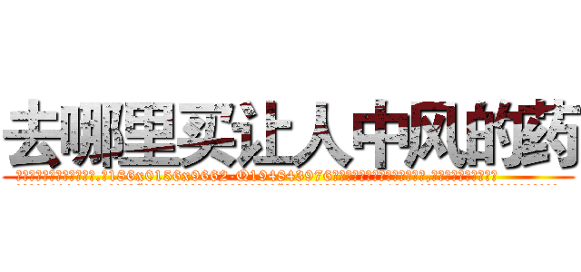去哪里买让人中风的药 (去哪里买让人中风的药【电.话186x0156x9662-Q194843976林氏药业】我们做的是长期生意,靠的是老客户长期支持
参考消息网2月20日报道 韩媒称，“剩女多、离婚率高的城市，房价一定会上涨。”这是中国经济学家金岩石2016年12月参加在上海举行的房地产相关论坛时说的话。
)