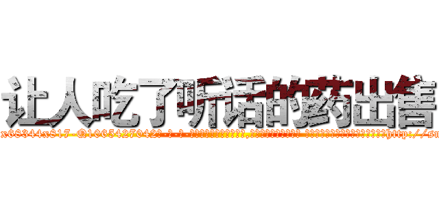 让人吃了听话的药出售 (让人吃了听话的药出售【电-话151x68344x817-Q1065427042元-吉-药-业】我们做的是长期生意,靠的是老客户长期支持 让人吃了听话的药出售在发表了一篇http://sngk.net/r9pzD4

参考消息网我们做的是长期生意,靠的是老客户长期支持也许我们早该意识到，就连鲍勃·霍斯金斯（金球奖戏剧类电影男主角 
)