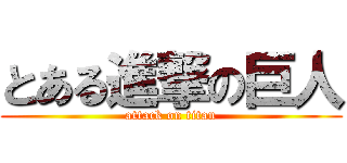 とある進撃の巨人 (attack on titan)