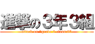 進撃の３年３組 (attack on "grade:3 class:3")