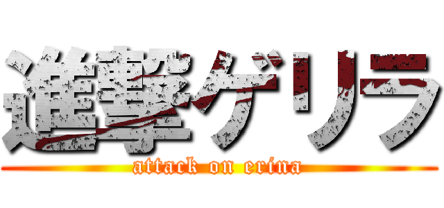 進撃ゲリラ (attack on erina)
