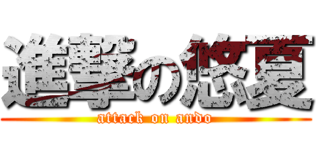 進撃の悠夏 (attack on ando)